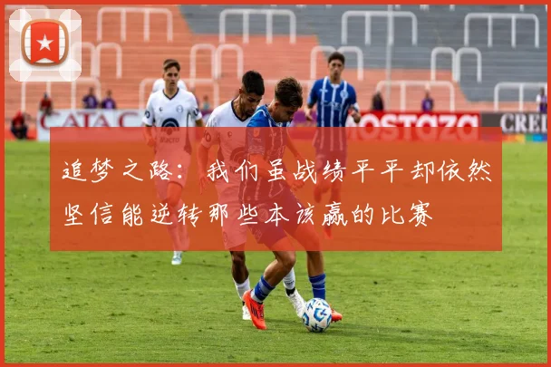 追梦之路：我们虽战绩平平却依然坚信能逆转那些本该赢的比赛