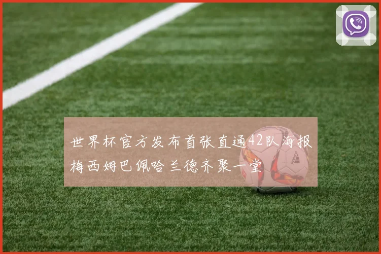 世界杯官方发布首张直通42队海报梅西姆巴佩哈兰德齐聚一堂