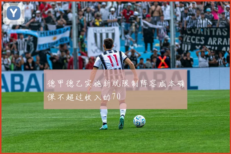 德甲德乙实施新规限制阵容成本确保不超过收入的70