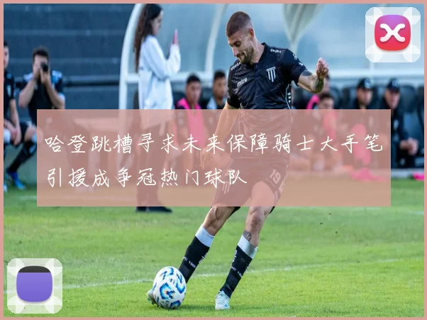 哈登跳槽寻求未来保障骑士大手笔引援成争冠热门球队